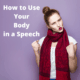 How to Use Your Body in a Speech