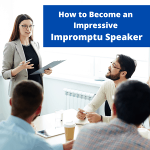 How to Become an Impressive Impromptu Speaker