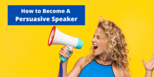 How to Become A Persuasive Speaker